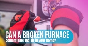 can a broken furnace contaminate air at home